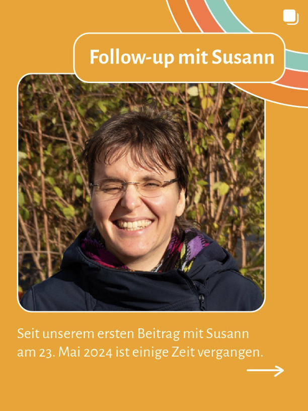 Follow-up mit Susann (Portrait von Susann) Seit unserem ersten Beitrag mit Susann am 23. Mai 2024 ist einige Zeit vergangen.
